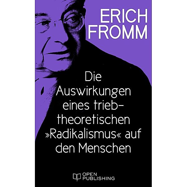 Die Auswirkungen eines triebtheoretischen Radikalismus auf den Menschen. Eine Antwort auf Herbert Marcuse, Erich Fromm