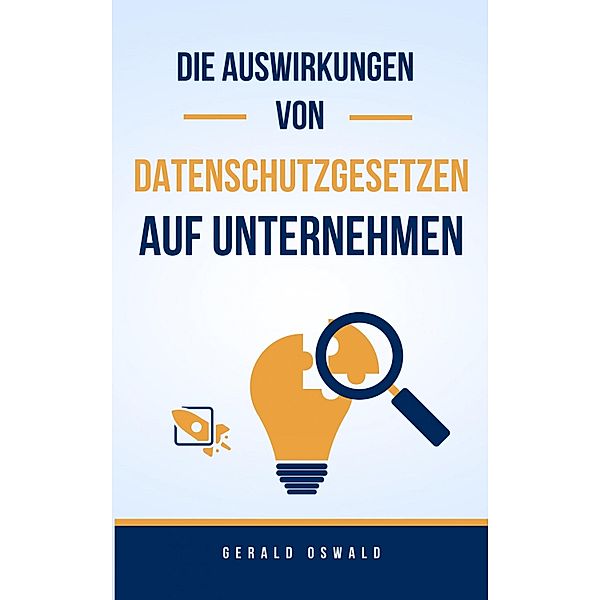 Die Auswirkungen von Datenschutzgesetzen auf Unternehmen, Gerald Oswald