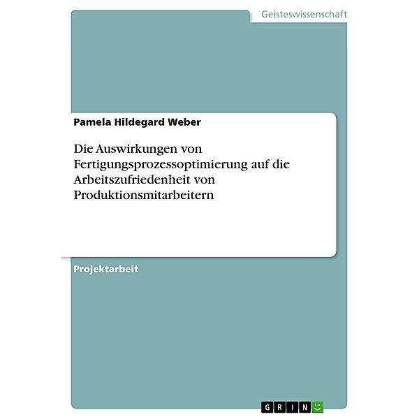 Die Auswirkungen von Fertigungsprozessoptimierung auf die Arbeitszufriedenheit von Produktionsmitarbeitern, Pamela Hildegard Weber