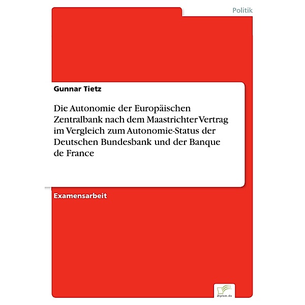 Die Autonomie der Europäischen Zentralbank nach dem Maastrichter Vertrag im Vergleich zum Autonomie-Status der Deutschen Bundesbank und der Banque de France, Gunnar Tietz