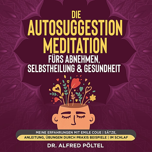 Die Autosuggestion Meditation fürs Abnehmen, Selbstheilung & Gesundheit, Dr. Alfred Pöltel