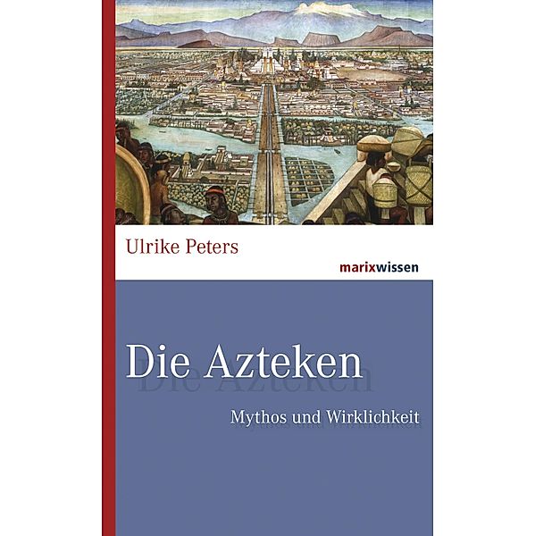 Die Azteken / marixwissen, Ulrike Peters