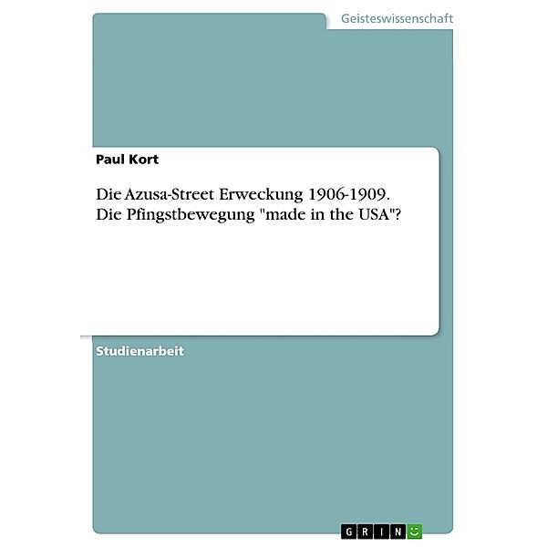 Die Azusa-Street Erweckung 1906-1909. Die Pfingstbewegung made in the USA?, Paul Kort