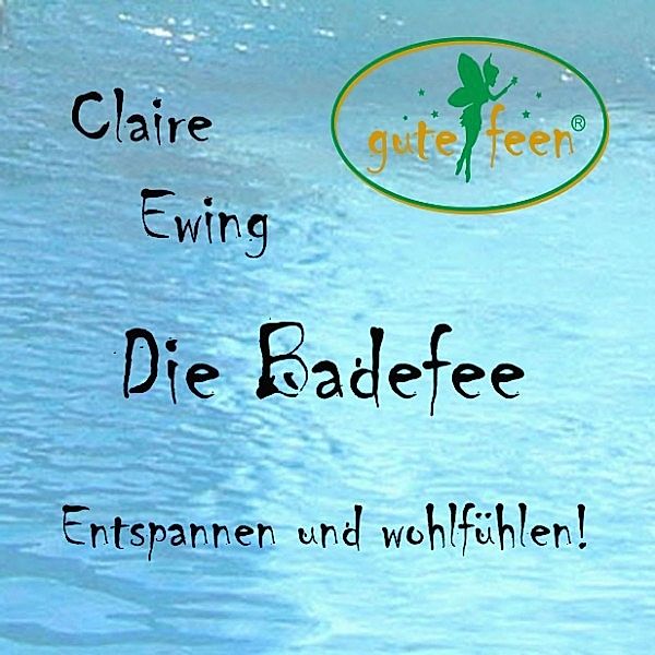 Die Badefee - Entspannen und wohlfühlen!, Claire Ewing