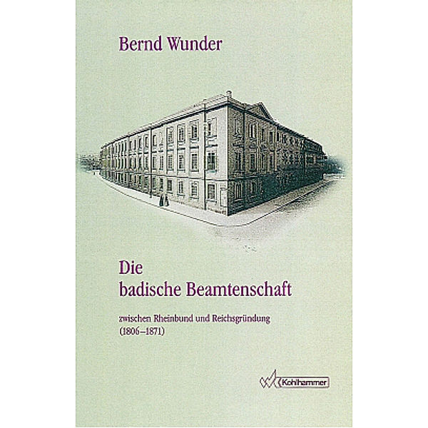 Die badische Beamtenschaft zwischen Rheinbund und Reichsgründung (1806-1871), Bernd Wunder