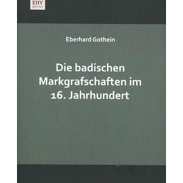 Die badischen Markgrafschaften im 16. Jahrhundert, Eberhard Gothein