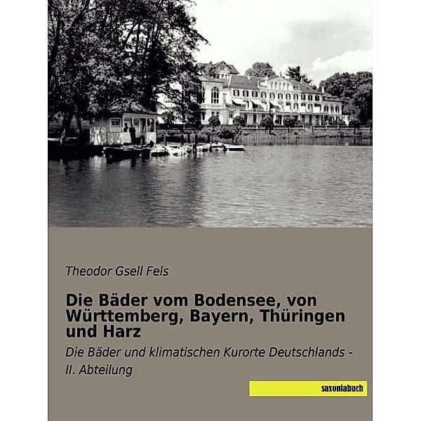 Die Bäder vom Bodensee, von Württemberg, Bayern, Thüringen und Harz, Theodor Gsell Fels