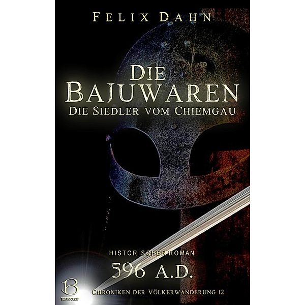 Die Bajuwaren / Chroniken der Völkerwanderung Bd.12, Felix Dahn
