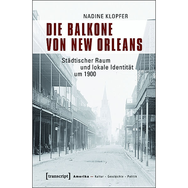 Die Balkone von New Orleans / Amerika: Kultur - Geschichte - Politik Bd.3, Nadine Klopfer