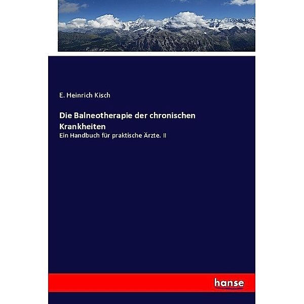 Die Balneotherapie der chronischen Krankheiten, E. Heinrich Kisch