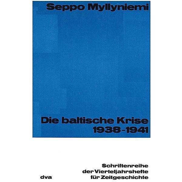 Die baltische Krise 1938-1941 / Schriftenreihe der Vierteljahrshefte für Zeitgeschichte Bd.38, Seppo Myllyniemi