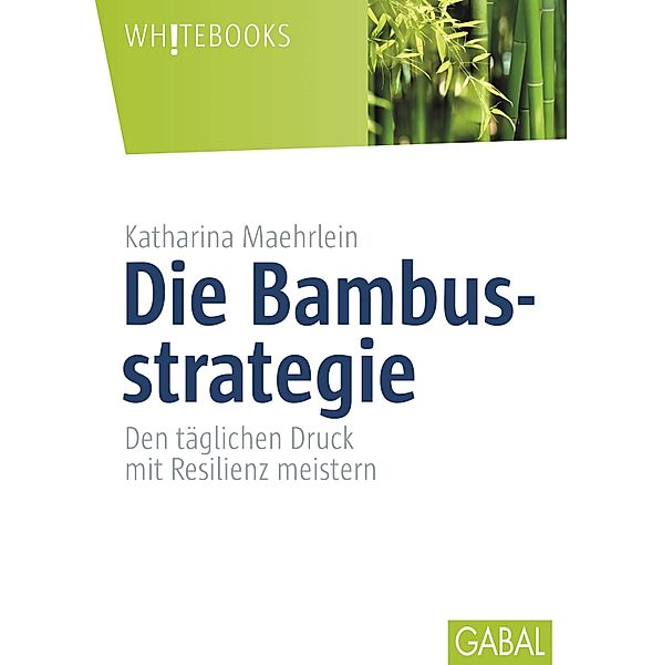 Die Bambusstrategie / GABAL Business Whitebooks, Katharina Maehrlein