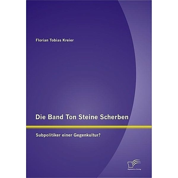 Die Band Ton Steine Scherben: Subpolitiker einer Gegenkultur?, Florian Tobias Kreier