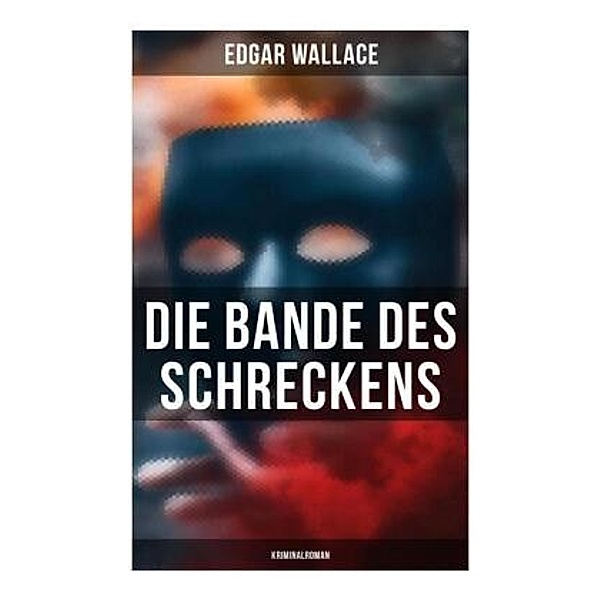 Die Bande des Schreckens: Kriminalroman, Edgar Wallace
