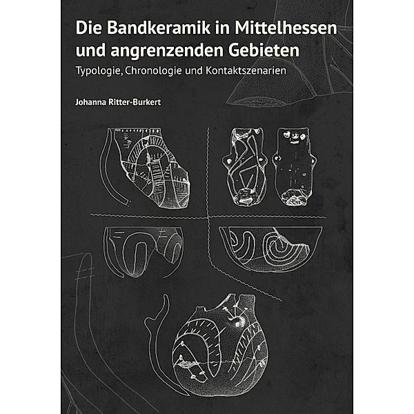 Die Bandkeramik in Mittelhessen und angrenzenden Gebieten, Johanna Ritter-Burkert