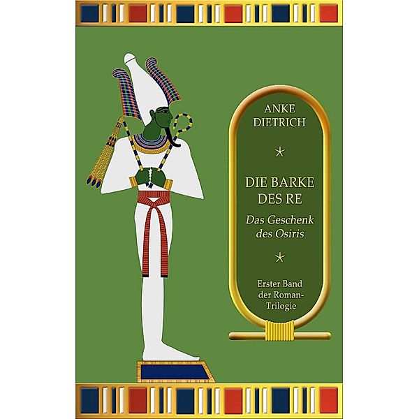 Die Barke des Re - Das Geschenk des Osiris - / Die Barke des Re Bd.1, Anke Dietrich