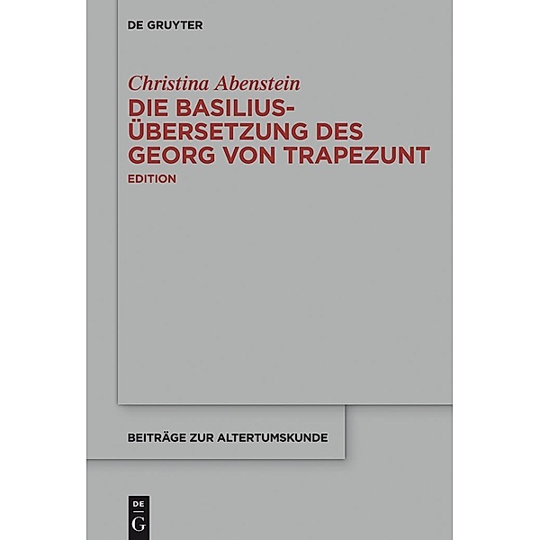 Die Basilius-Übersetzung des Georg von Trapezunt / Beiträge zur Altertumskunde Bd.337, Christina Abenstein