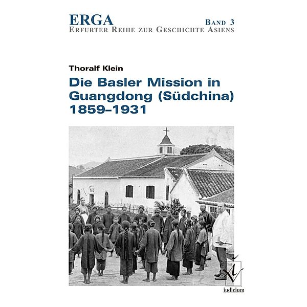 Die Basler Mission in Guangdong (Südchina) 1859-1931 / ERGA. Erfurter Reihe zur Geschichte Asiens, Thoralf Klein