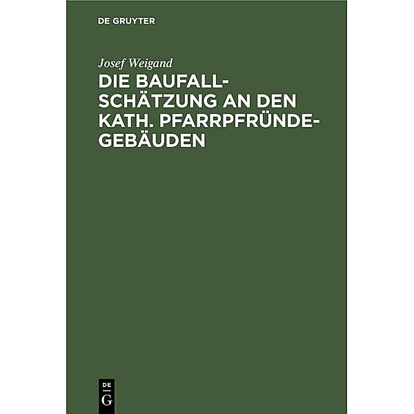 Die Baufallschätzung an den kath. Pfarrpfründegebäuden, Josef Weigand