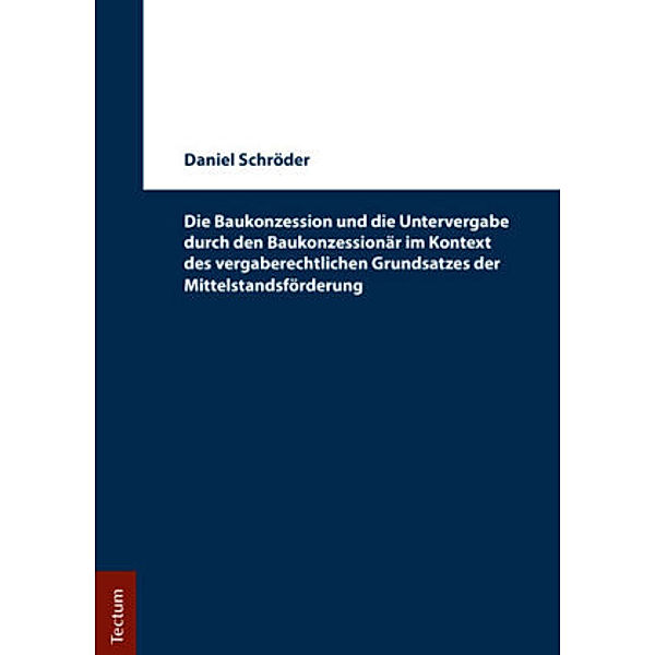 Die Baukonzession und die Untervergabe durch den Baukonzessionär im Kontext des vergaberechtlichen Grundsatzes der Mitte, Daniel Schröder