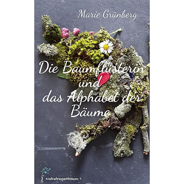 Die Baumflüsterin und das Alphabet der Bäume / Nebelregenbaum Bd.1, Marie Grünberg
