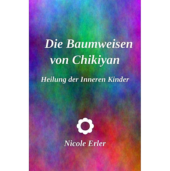 Die Baumweisen von Chikiyan - Heilung der Inneren Kinder, Nicole Erler