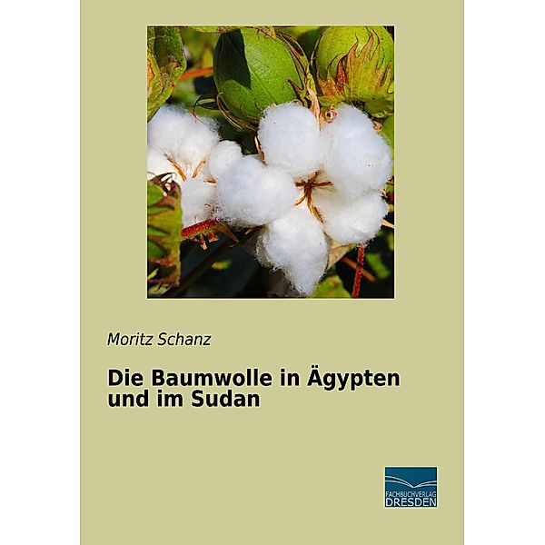 Die Baumwolle in Ägypten und im Sudan, Moritz Schanz
