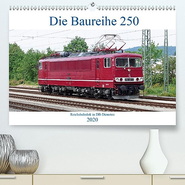 Die Baureihe 250 - Reichsbahnlok in DB-Diensten (Premium-Kalender 2020 DIN A2 quer), Wolfgang Gerstner