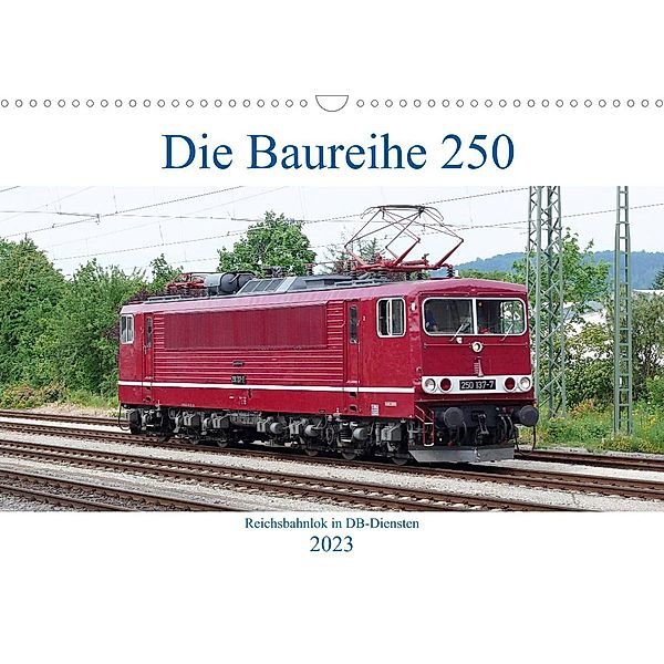 Die Baureihe 250 - Reichsbahnlok in DB-Diensten (Wandkalender 2023 DIN A3 quer), Wolfgang Gerstner