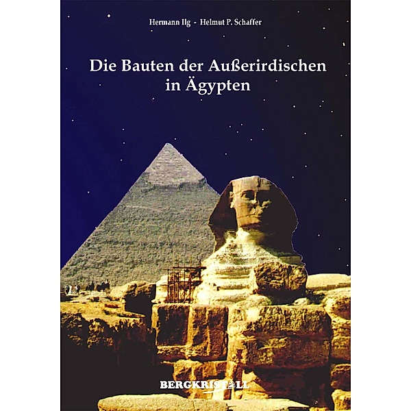 Die Bauten der Außerirdischen in Ägypten, Hermann Ilg, Helmut P. Schaffer