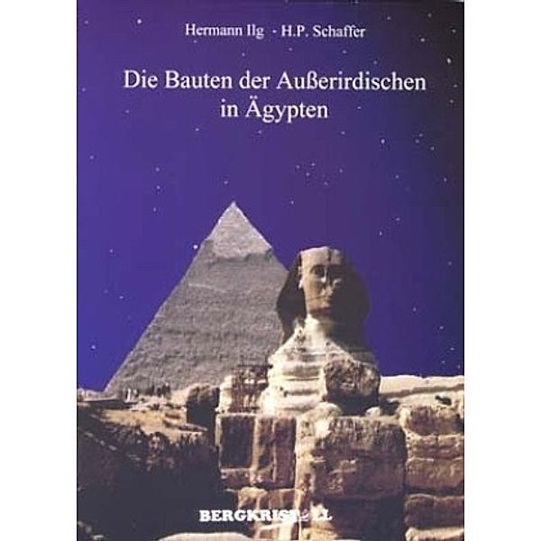 Die Bauten der Ausserirdischen in Ägypten, Hermann Ilg, Helmut P. Schaffer