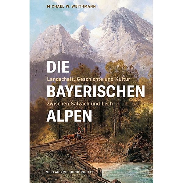 Die Bayerischen Alpen / Bayerische Geschichte, Michael W. Weithmann