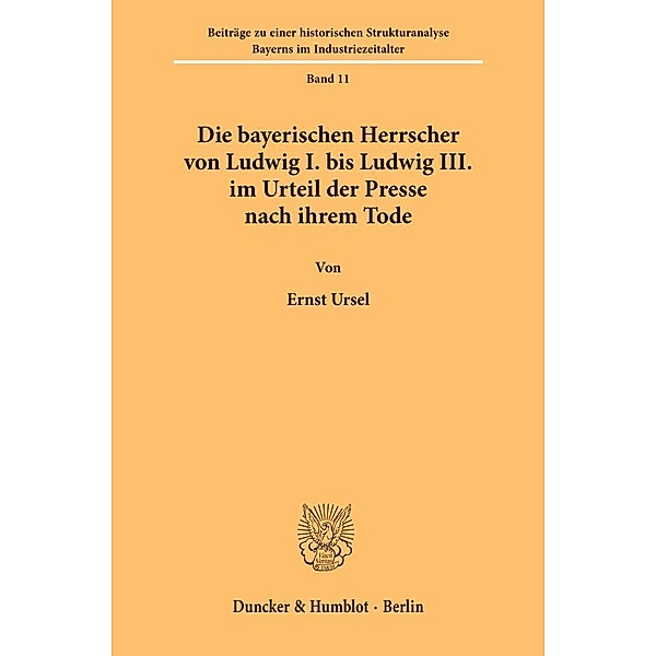Die bayerischen Herrscher von Ludwig I. bis Ludwig III. im Urteil der Presse nach ihrem Tode., Ernst Ursel