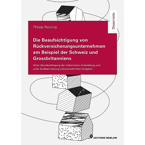 Die Beaufsichtigung von Rückversicherungsunternehmen am Beispiel der Schweiz und Grossbritanniens, Philipp Ressnig