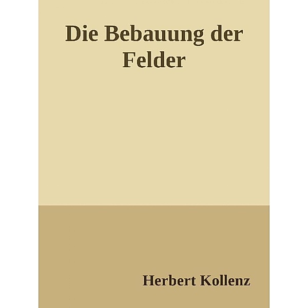 Die Bebauung der Felder, Herbert Kollenz