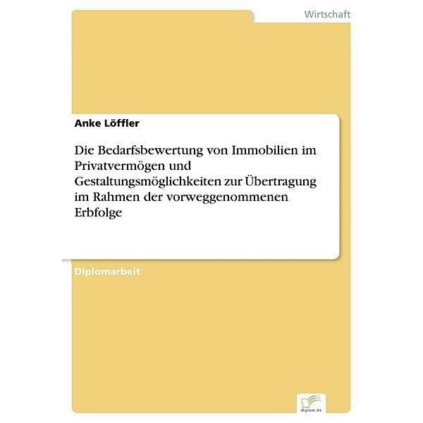 Die Bedarfsbewertung von Immobilien im Privatvermögen und Gestaltungsmöglichkeiten zur Übertragung im Rahmen der vorweggenommenen Erbfolge, Anke Löffler