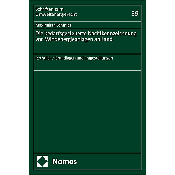 Die bedarfsgesteuerte Nachtkennzeichnung von Windenergieanlagen an Land / Schriften zum Umweltenergierecht Bd.39, Maximilian Schmidt