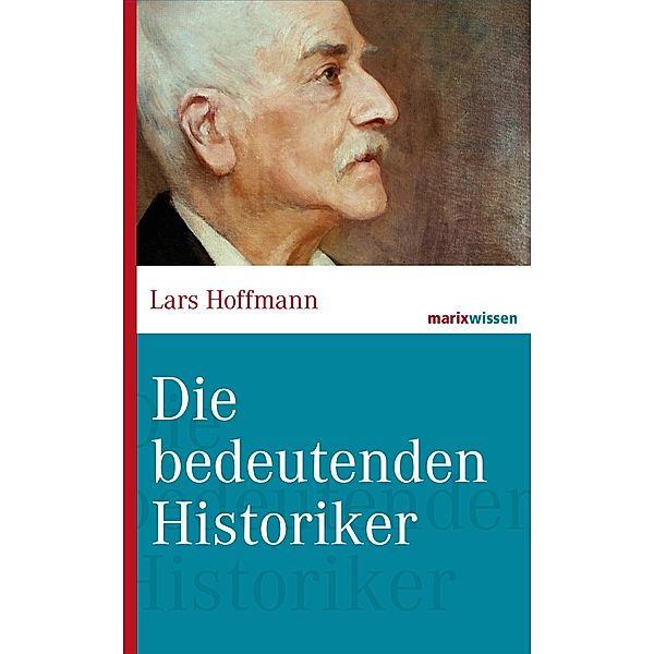 Die bedeutenden Historiker / marixwissen, Lars Hoffmann