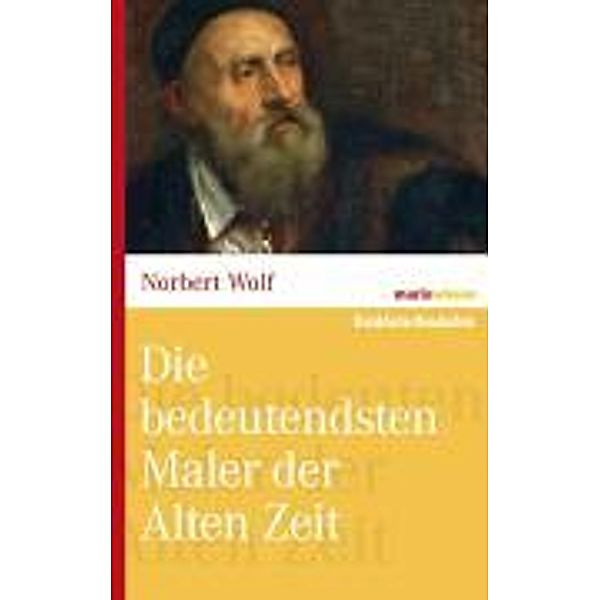 Die bedeutendsten Maler der Alten Zeit, Norbert Wolf