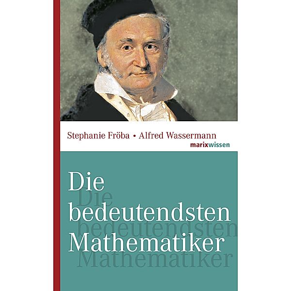 Die bedeutendsten Mathematiker / marixwissen, Stephanie Fröba, Alfred Wassermann