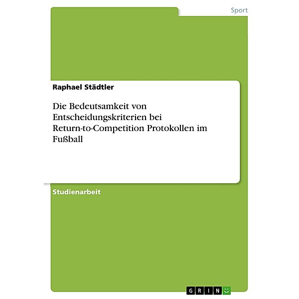 Die Bedeutsamkeit von Entscheidungskriterien bei Return-to-Competition Protokollen im Fußball, Raphael Städtler