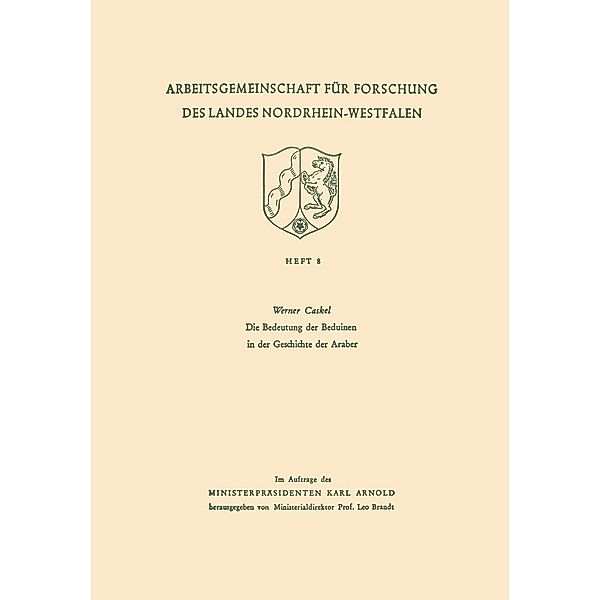 Die Bedeutung der Beduinen in der Geschichte der Araber / Abhandlungen der Nordrhein-Westfälischen Akademie der Wissenschaften Bd.8, Werner Caskel
