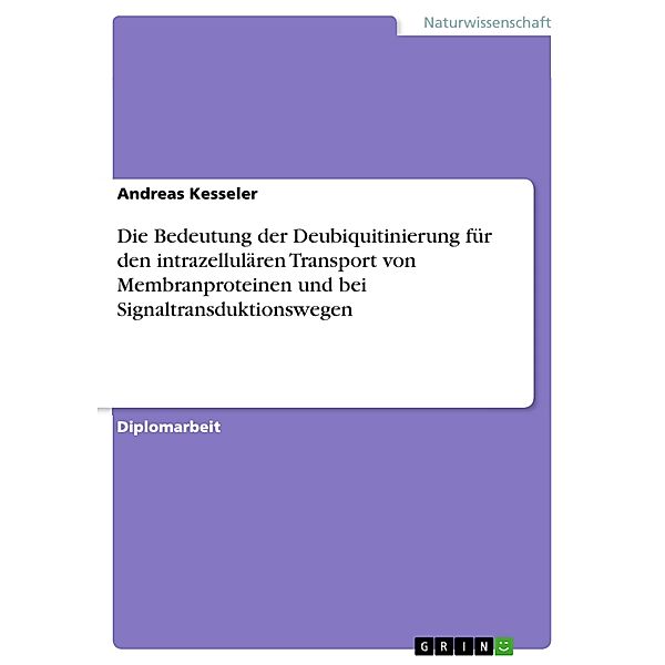 Die Bedeutung der Deubiquitinierung für den intrazellulären Transport von Membranproteinen und bei Signaltransduktionswegen, Andreas Kesseler