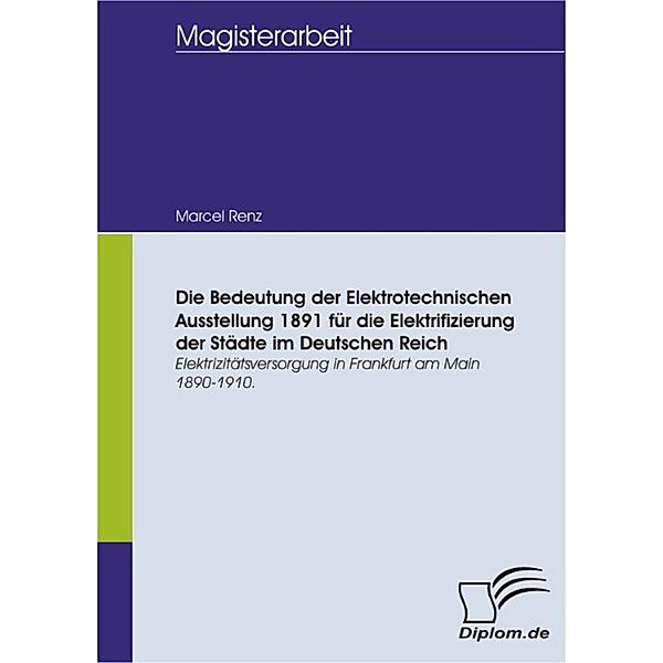 Die Bedeutung der Elektrotechnischen Ausstellung 1891 für die Elektrifizierung der Städte im Deutschen Reich, Marcel Renz