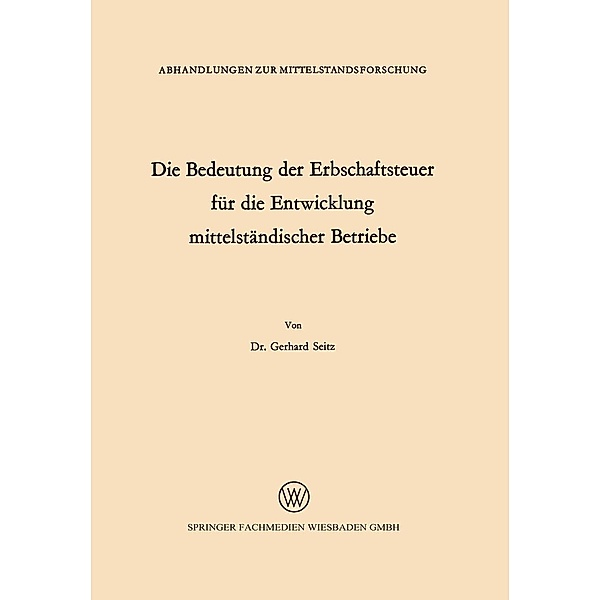 Die Bedeutung der Erbschaftsteuer für die Entwicklung mittelständischer Betriebe / Abhandlungen zur Mittelstandsforschung Bd.19, Gerhard Seitz