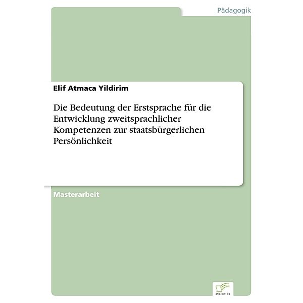 Die Bedeutung der Erstsprache für die Entwicklung zweitsprachlicher Kompetenzen zur staatsbürgerlichen Persönlichkeit, Elif Atmaca Yildirim