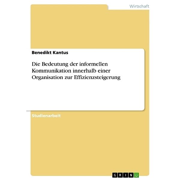 Die Bedeutung der informellen Kommunikation innerhalb einer Organisation zur Effizienzsteigerung, Benedikt Kantus