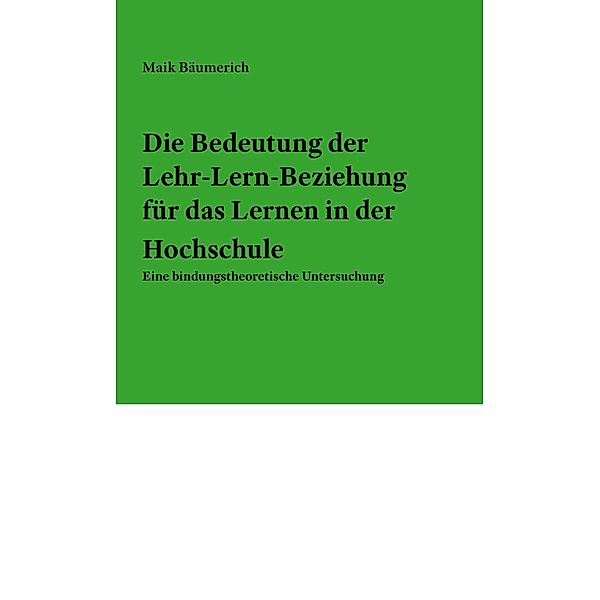 Die Bedeutung der Lehr-Lern-Beziehung für das Lernen in der Hochschule, Maik Bäumerich