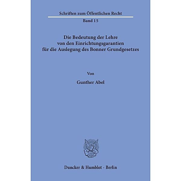 Die Bedeutung der Lehre von den Einrichtungsgarantien für die Auslegung des Bonner Grundgesetzes., Gunther Abel