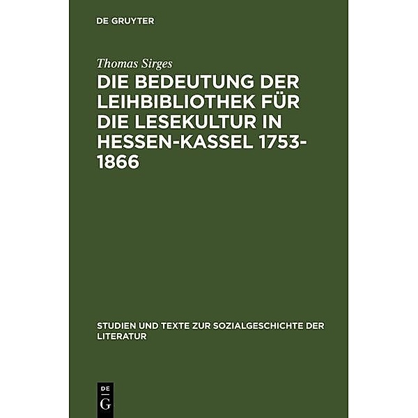 Die Bedeutung der Leihbibliothek für die Lesekultur in Hessen-Kassel 1753-1866 / Studien und Texte zur Sozialgeschichte der Literatur Bd.42, Thomas Sirges